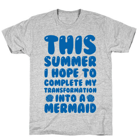 This Summer I Hope To Complete My Transformation Into A Mermaid T-Shirt