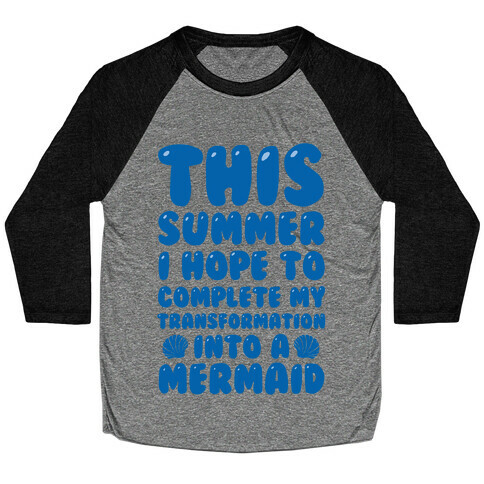 This Summer I Hope To Complete My Transformation Into A Mermaid Baseball Tee