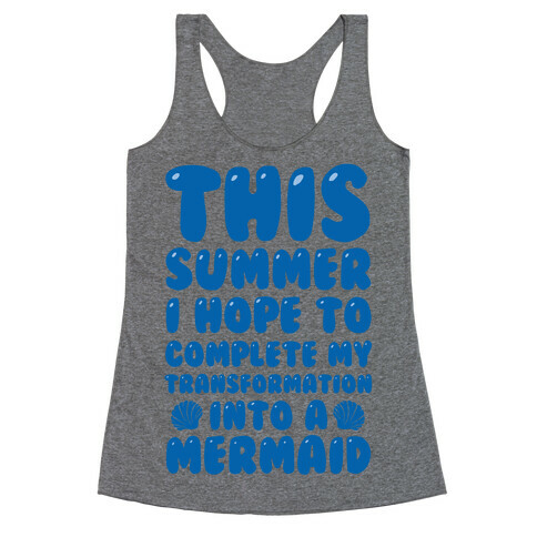 This Summer I Hope To Complete My Transformation Into A Mermaid Racerback Tank Top