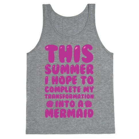 This Summer I Hope To Complete My Transformation Into A Mermaid Tank Top