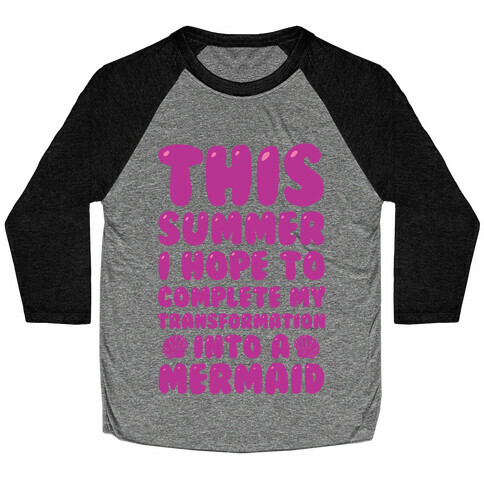 This Summer I Hope To Complete My Transformation Into A Mermaid Baseball Tee
