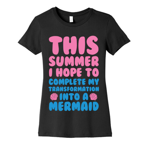 This Summer I Hope To Complete My Transformation Into A Mermaid Womens T-Shirt