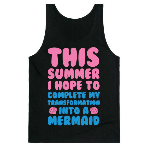 This Summer I Hope To Complete My Transformation Into A Mermaid Tank Top