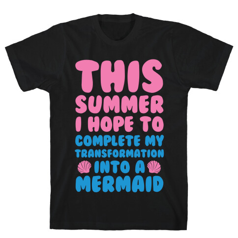 This Summer I Hope To Complete My Transformation Into A Mermaid T-Shirt