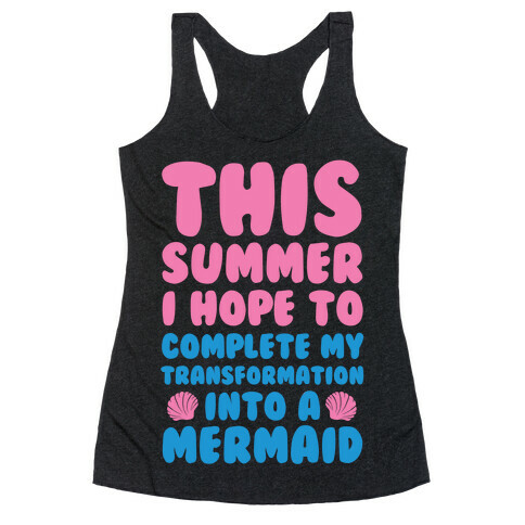 This Summer I Hope To Complete My Transformation Into A Mermaid Racerback Tank Top