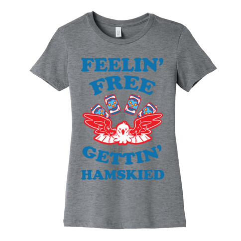 Feelin' Free Gettin' Hamskied Womens T-Shirt