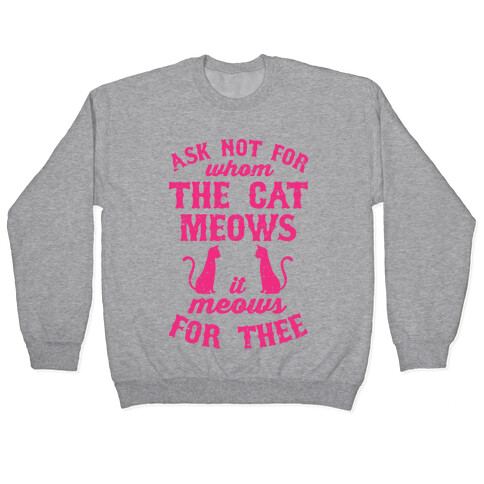 Ask Not For Whom The Cat Meows, It Meows For Thee Pullover