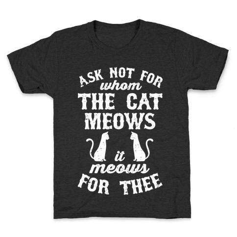 Ask Not For Whom The Cat Meows, It Meows For Thee Kids T-Shirt