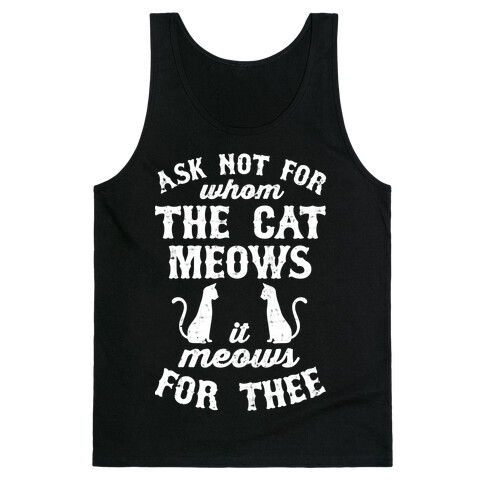 Ask Not For Whom The Cat Meows, It Meows For Thee Tank Top