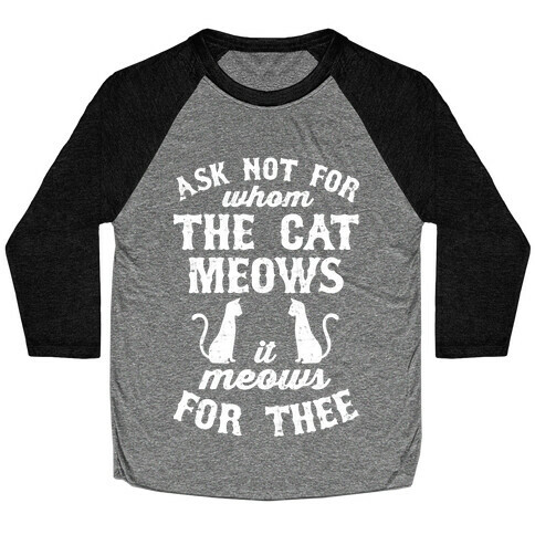 Ask Not For Whom The Cat Meows, It Meows For Thee Baseball Tee