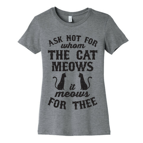 Ask Not For Whom The Cat Meows, It Meows For Thee Womens T-Shirt