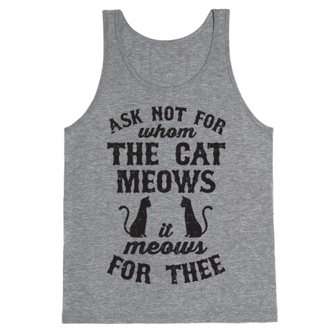 Ask Not For Whom The Cat Meows, It Meows For Thee Tank Top