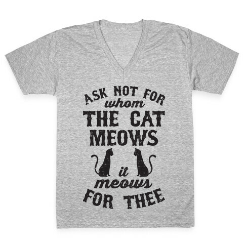 Ask Not For Whom The Cat Meows, It Meows For Thee V-Neck Tee Shirt