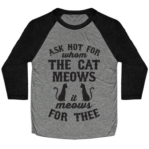 Ask Not For Whom The Cat Meows, It Meows For Thee Baseball Tee