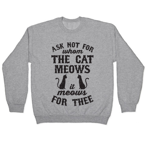 Ask Not For Whom The Cat Meows, It Meows For Thee Pullover