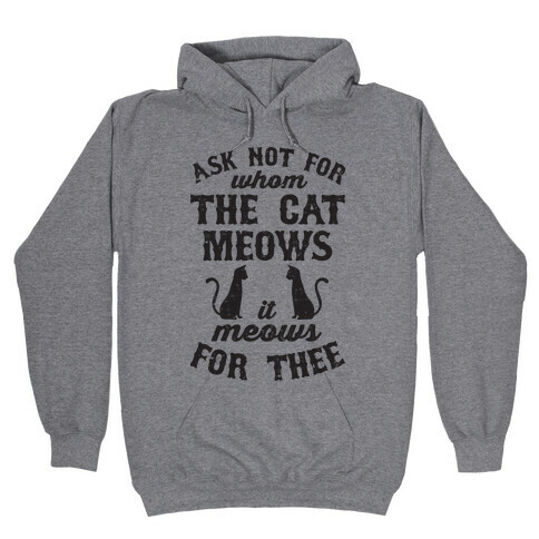 Ask Not For Whom The Cat Meows, It Meows For Thee Hooded Sweatshirt