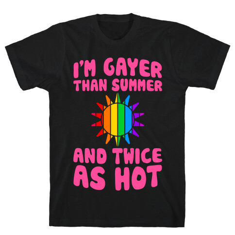 Gayer Than Summer (And Twice As Hot) T-Shirt
