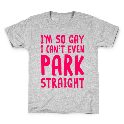 I'm So Gay I Can't Even Park Straight Kids T-Shirt