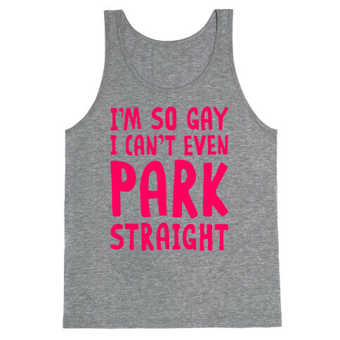 I'm So Gay I Can't Even Park Straight Tank Top