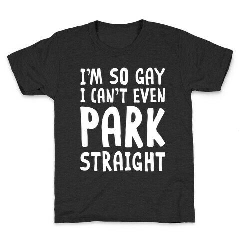 I'm So Gay I Can't Even Park Straight Kids T-Shirt