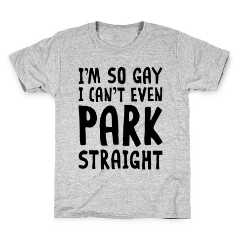 I'm So Gay I Can't Even Park Straight Kids T-Shirt