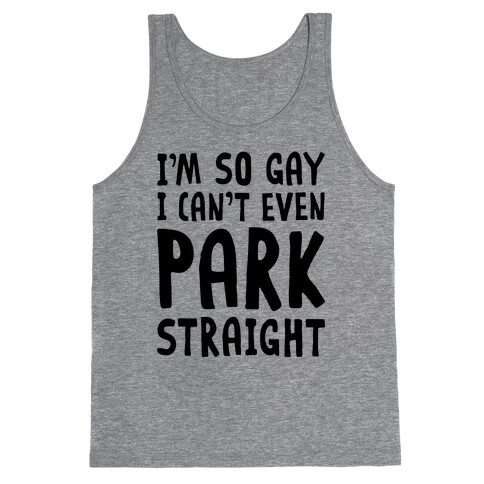 I'm So Gay I Can't Even Park Straight Tank Top