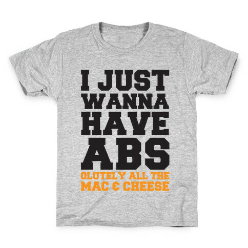 I Just Wanna Have Abs...olutely All The Mac & Cheese Kids T-Shirt