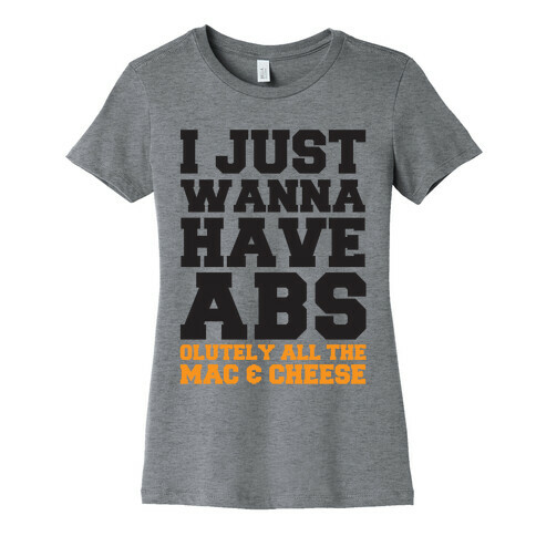 I Just Wanna Have Abs...olutely All The Mac & Cheese Womens T-Shirt