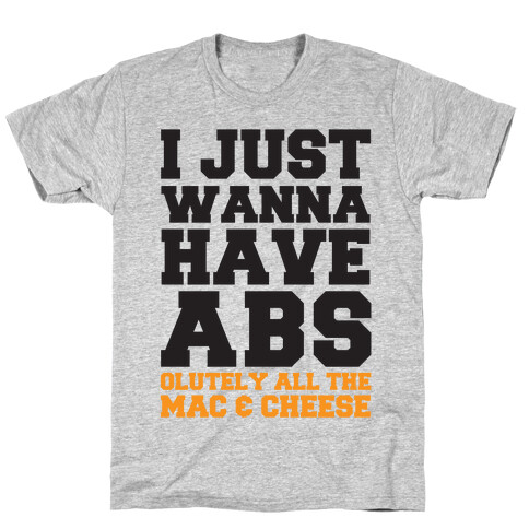 I Just Wanna Have Abs...olutely All The Mac & Cheese T-Shirt