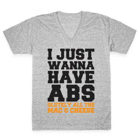 I Just Wanna Have Abs...olutely All The Mac & Cheese V-Neck Tee Shirt