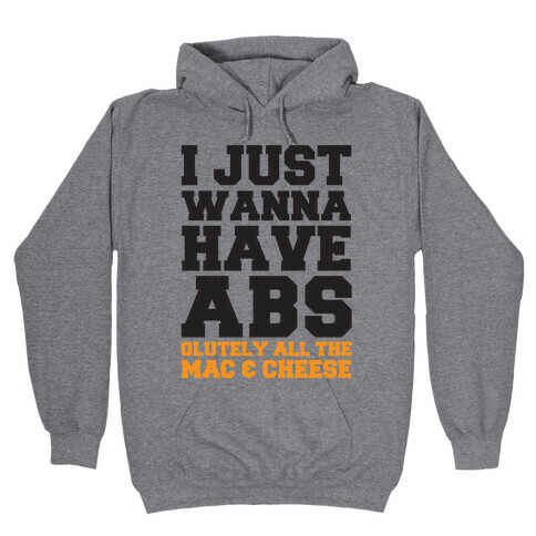 I Just Wanna Have Abs...olutely All The Mac & Cheese Hooded Sweatshirt