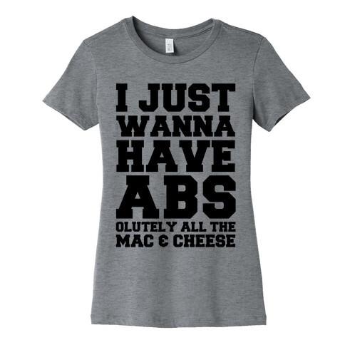 I Just Wanna Have Abs...olutely All The Mac & Cheese Womens T-Shirt