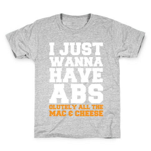 I Just Wanna Have Abs...olutely All The Mac & Cheese Kids T-Shirt