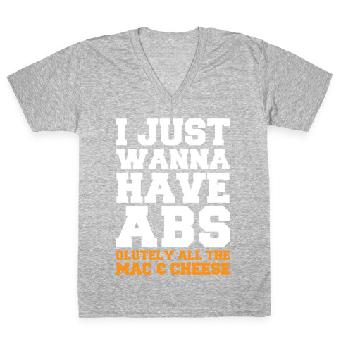 I Just Wanna Have Abs...olutely All The Mac & Cheese V-Neck Tee Shirt