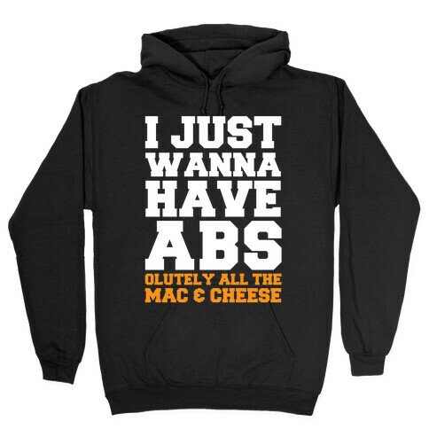 I Just Wanna Have Abs...olutely All The Mac & Cheese Hooded Sweatshirt