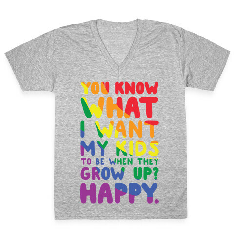 You Know What I Want My Kids to Be When They Grow Up? Happy. V-Neck Tee Shirt