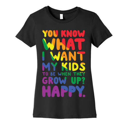 You Know What I Want My Kids to Be When They Grow Up? Happy Womens T-Shirt