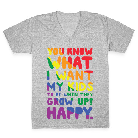 You Know What I Want My Kids to Be When They Grow Up? Happy V-Neck Tee Shirt