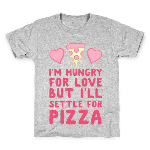 Hungry For Love But I'll Settle For Pizza Kids T-Shirt