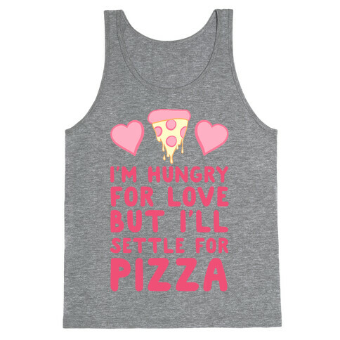 Hungry For Love But I'll Settle For Pizza Tank Top