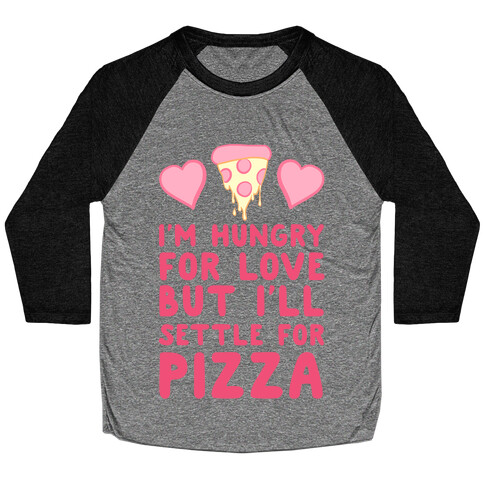 Hungry For Love But I'll Settle For Pizza Baseball Tee