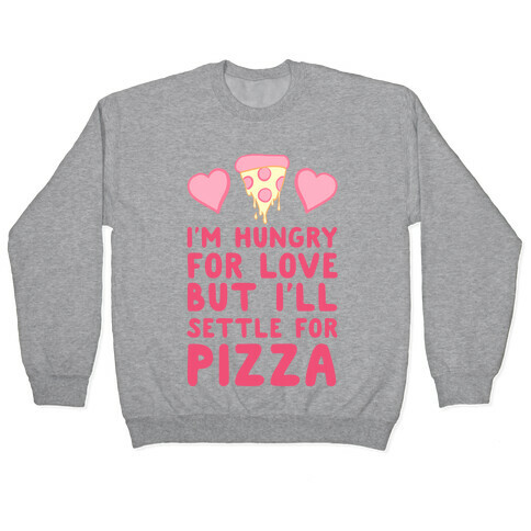 Hungry For Love But I'll Settle For Pizza Pullover