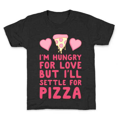 Hungry For Love But I'll Settle For Pizza Kids T-Shirt
