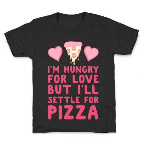 Hungry For Love But I'll Settle For Pizza Kids T-Shirt