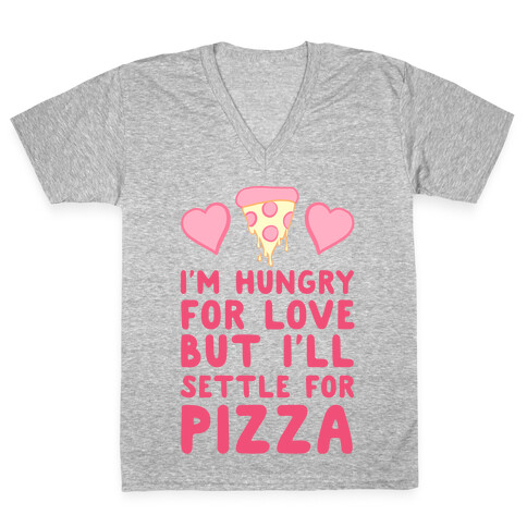 Hungry For Love But I'll Settle For Pizza V-Neck Tee Shirt