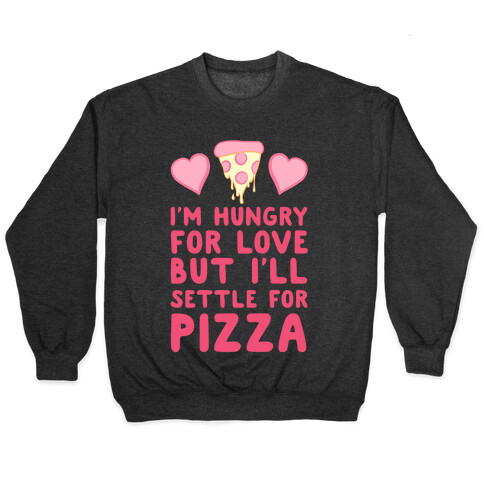 Hungry For Love But I'll Settle For Pizza Pullover