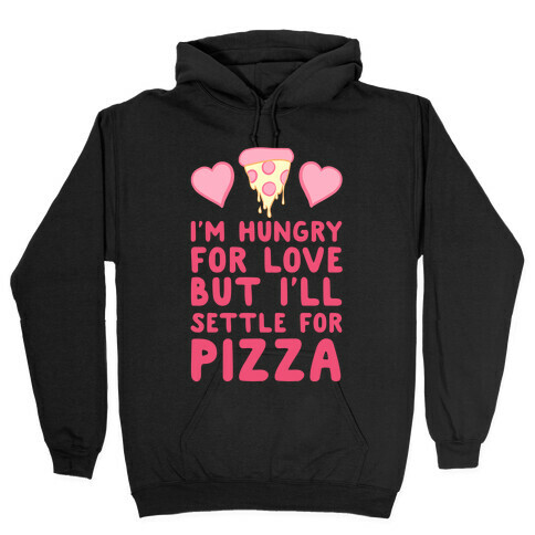 Hungry For Love But I'll Settle For Pizza Hooded Sweatshirt