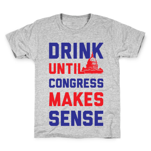 Drink Until Congress Makes Sense Kids T-Shirt