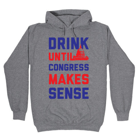 Drink Until Congress Makes Sense Hooded Sweatshirt