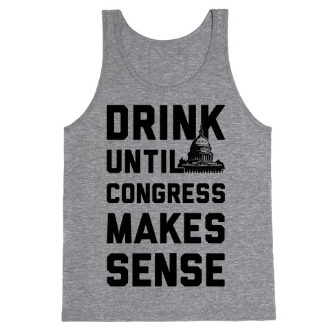 Drink Until Congress Makes Sense Tank Top